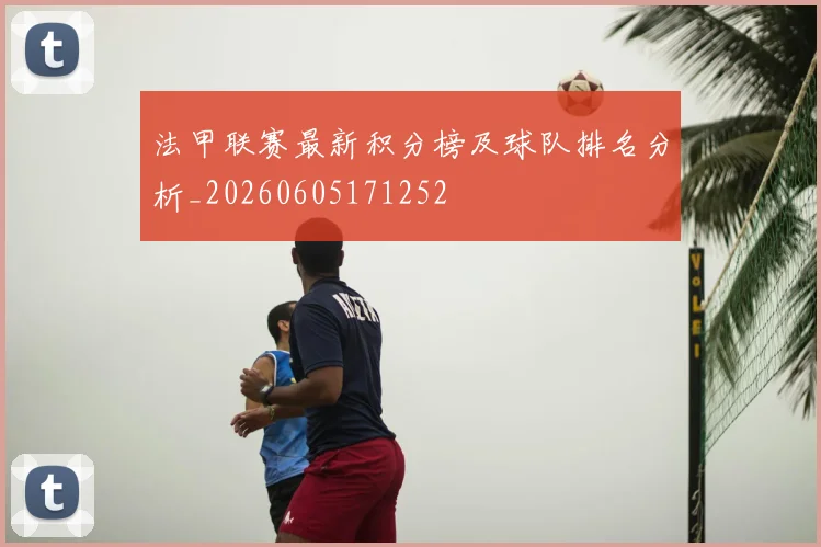 法甲联赛最新积分榜及球队排名分析_20260605171252