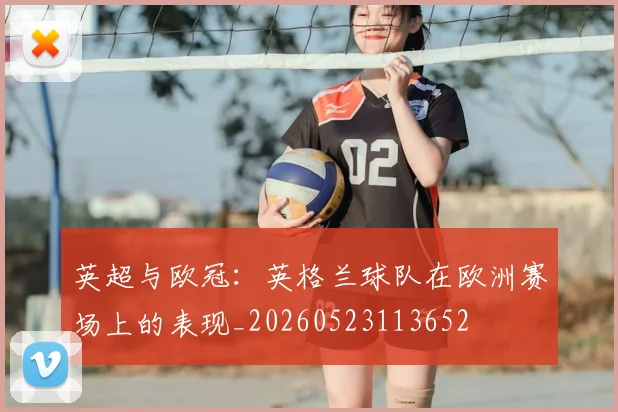 英超与欧冠:英格兰球队在欧洲赛场上的表现_20260523113652